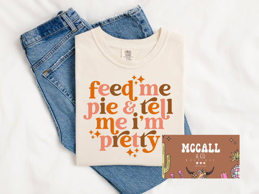 Feed me pie and tell me I'm pretty Comfort Colors Tee